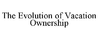 THE EVOLUTION OF VACATION OWNERSHIP