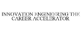 INNOVATION ENGINEERING THE CAREER ACCELERATOR