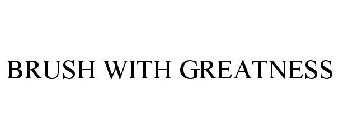 BRUSH WITH GREATNESS