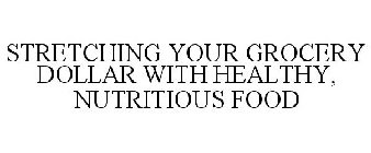 STRETCHING YOUR GROCERY DOLLAR WITH HEALTHY, NUTRITIOUS FOOD