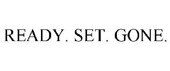 READY. SET. GONE.
