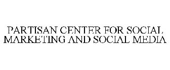 PARTISAN CENTER FOR SOCIAL MARKETING AND SOCIAL MEDIA