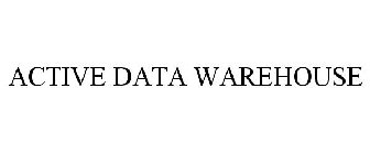 ACTIVE DATA WAREHOUSE