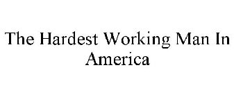 THE HARDEST WORKING MAN IN AMERICA