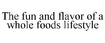 THE FUN AND FLAVOR OF A WHOLE FOODS LIFESTYLE