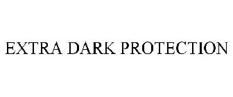 EXTRA DARK PROTECTION