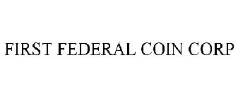 FIRST FEDERAL COIN CORP