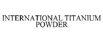 INTERNATIONAL TITANIUM POWDER