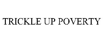 TRICKLE UP POVERTY