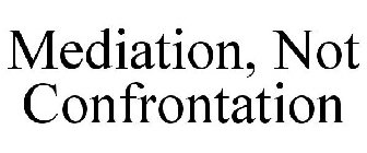 MEDIATION, NOT CONFRONTATION