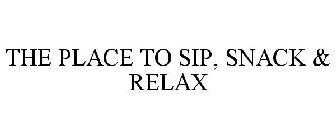 THE PLACE TO SIP, SNACK & RELAX