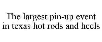 THE LARGEST PIN-UP EVENT IN TEXAS HOT RODS AND HEELS