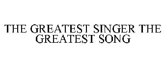 THE GREATEST SINGER THE GREATEST SONG
