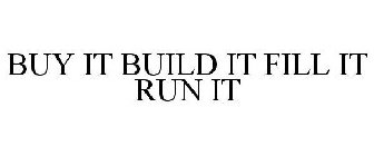 BUY IT BUILD IT FILL IT RUN IT