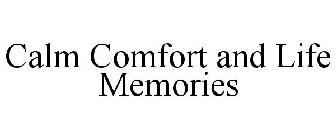 CALM COMFORT AND LIFE MEMORIES