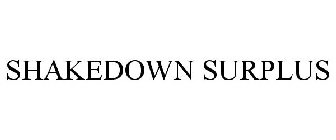 SHAKEDOWN SURPLUS