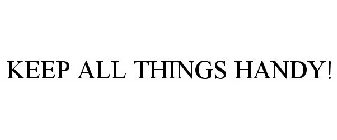 KEEP ALL THINGS HANDY!