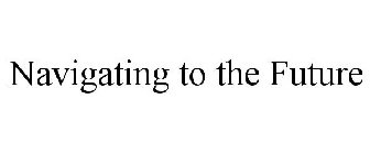 NAVIGATING TO THE FUTURE