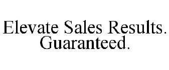 ELEVATE SALES RESULTS. GUARANTEED.