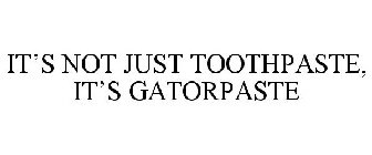 IT'S NOT JUST TOOTHPASTE, IT'S GATORPASTE
