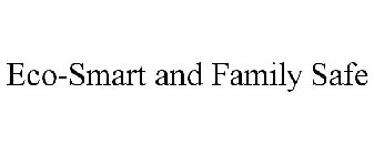 ECO-SMART AND FAMILY SAFE