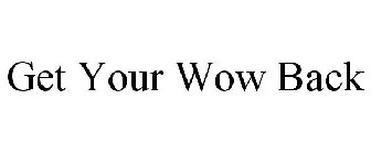 GET YOUR WOW BACK