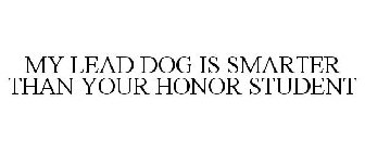 MY LEAD DOG IS SMARTER THAN YOUR HONOR STUDENT