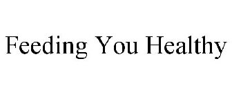 FEEDING YOU HEALTHY
