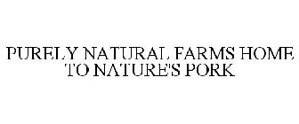 PURELY NATURAL FARMS HOME TO NATURE'S PORK