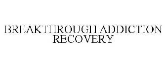 BREAKTHROUGH ADDICTION RECOVERY