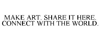 MAKE ART. SHARE IT HERE. CONNECT WITH THE WORLD.