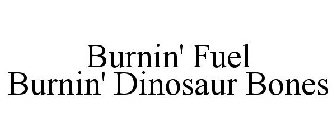 BURNIN' FUEL BURNIN' DINOSAUR BONES