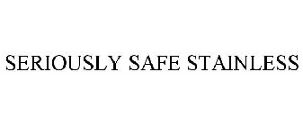 SERIOUSLY SAFE STAINLESS