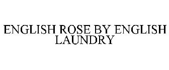 ENGLISH ROSE BY ENGLISH LAUNDRY