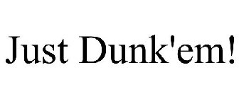 JUST DUNK'EM!