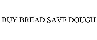 BUY BREAD SAVE DOUGH