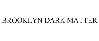 BROOKLYN DARK MATTER