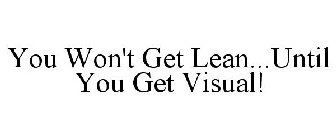 YOU WON'T GET LEAN...UNTIL YOU GET VISUAL!