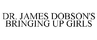 DR. JAMES DOBSON'S BRINGING UP GIRLS