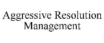 AGGRESSIVE RESOLUTION MANAGEMENT