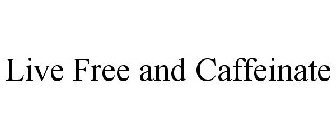 LIVE FREE AND CAFFEINATE