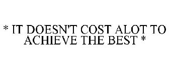 * IT DOESN'T COST ALOT TO ACHIEVE THE BEST *