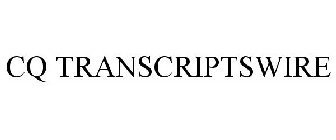 CQ TRANSCRIPTSWIRE