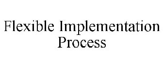 FLEXIBLE IMPLEMENTATION PROCESS