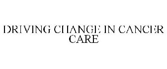 DRIVING CHANGE IN CANCER CARE