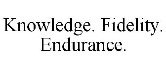 KNOWLEDGE. FIDELITY. ENDURANCE.