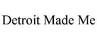 DETROIT MADE ME
