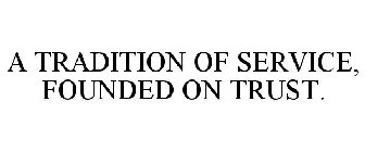 A TRADITION OF SERVICE, FOUNDED ON TRUST.