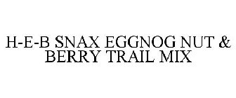 H-E-B SNAX EGGNOG NUT & BERRY TRAIL MIX