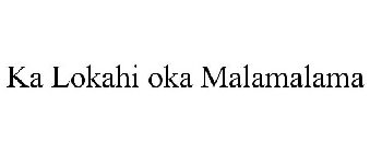 KA LOKAHI OKA MALAMALAMA